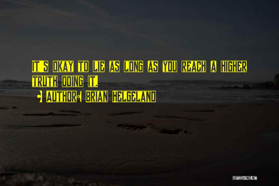 Brian Helgeland Quotes: It's Okay To Lie As Long As You Reach A Higher Truth Doing It.