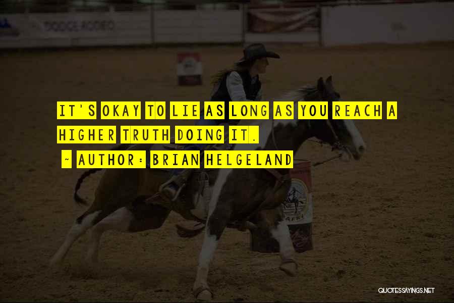 Brian Helgeland Quotes: It's Okay To Lie As Long As You Reach A Higher Truth Doing It.