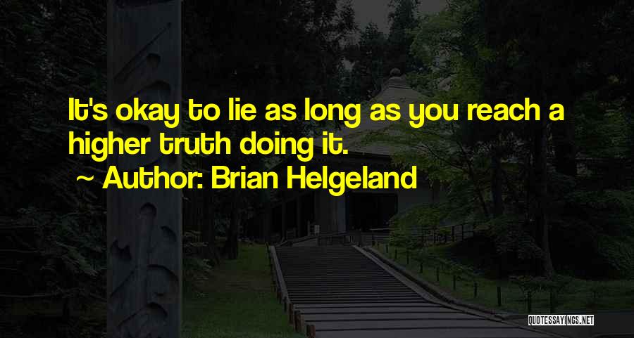 Brian Helgeland Quotes: It's Okay To Lie As Long As You Reach A Higher Truth Doing It.