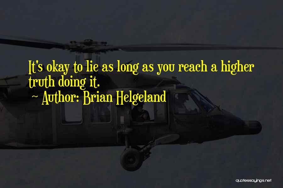 Brian Helgeland Quotes: It's Okay To Lie As Long As You Reach A Higher Truth Doing It.