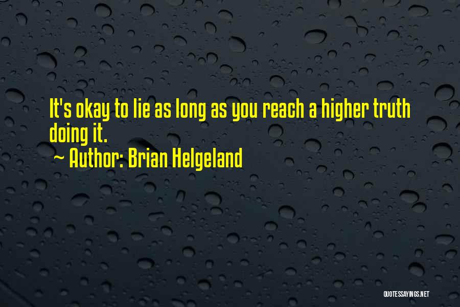 Brian Helgeland Quotes: It's Okay To Lie As Long As You Reach A Higher Truth Doing It.