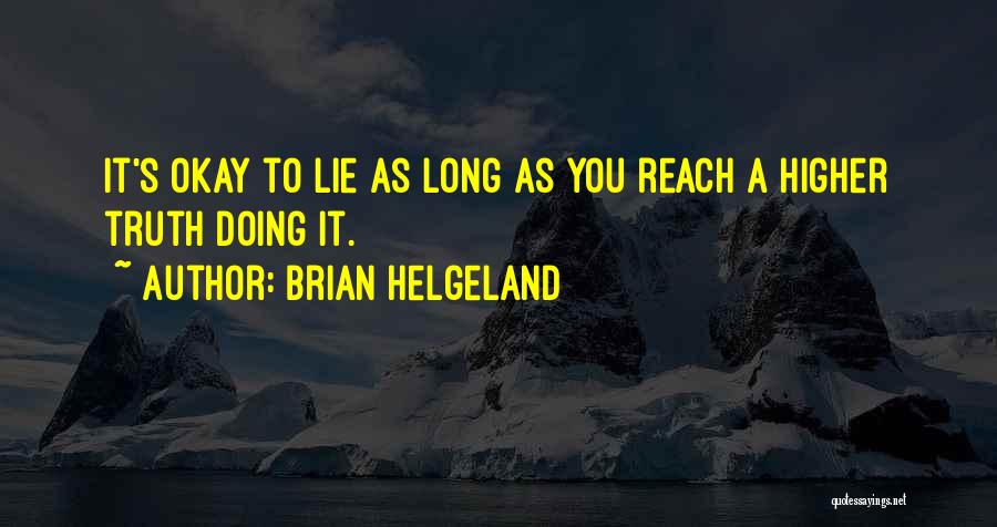 Brian Helgeland Quotes: It's Okay To Lie As Long As You Reach A Higher Truth Doing It.