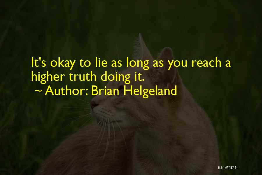 Brian Helgeland Quotes: It's Okay To Lie As Long As You Reach A Higher Truth Doing It.