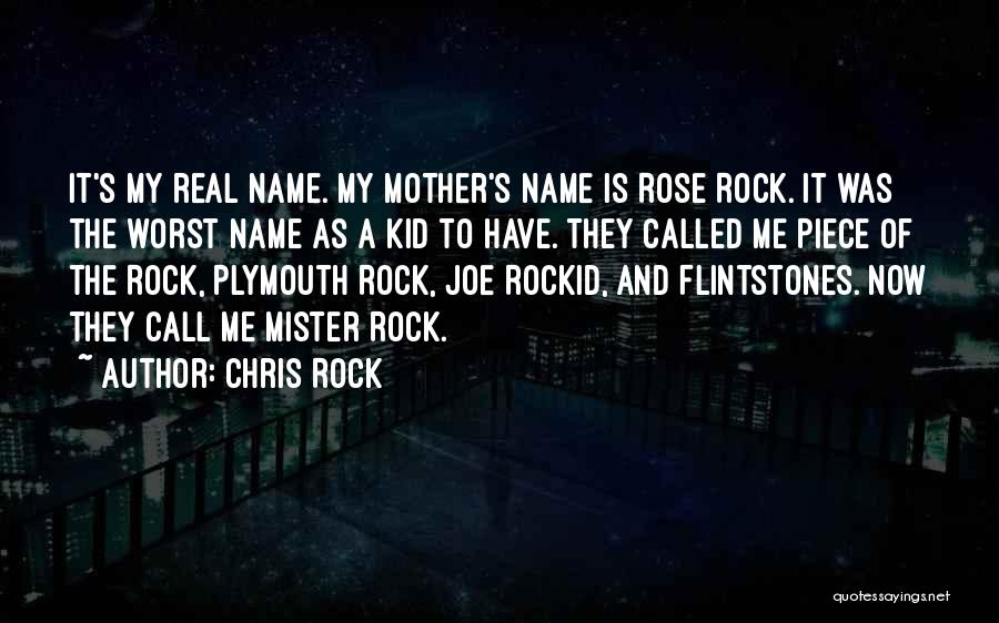 Chris Rock Quotes: It's My Real Name. My Mother's Name Is Rose Rock. It Was The Worst Name As A Kid To Have.