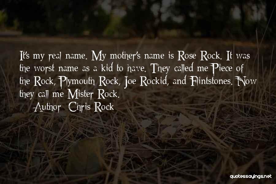 Chris Rock Quotes: It's My Real Name. My Mother's Name Is Rose Rock. It Was The Worst Name As A Kid To Have.