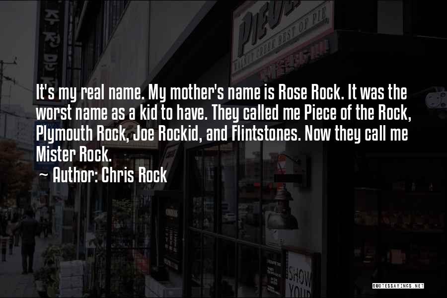 Chris Rock Quotes: It's My Real Name. My Mother's Name Is Rose Rock. It Was The Worst Name As A Kid To Have.