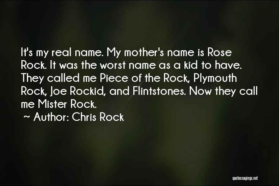 Chris Rock Quotes: It's My Real Name. My Mother's Name Is Rose Rock. It Was The Worst Name As A Kid To Have.