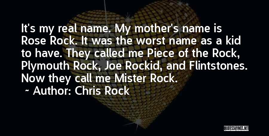 Chris Rock Quotes: It's My Real Name. My Mother's Name Is Rose Rock. It Was The Worst Name As A Kid To Have.