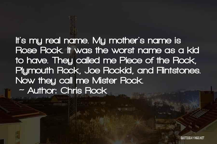 Chris Rock Quotes: It's My Real Name. My Mother's Name Is Rose Rock. It Was The Worst Name As A Kid To Have.