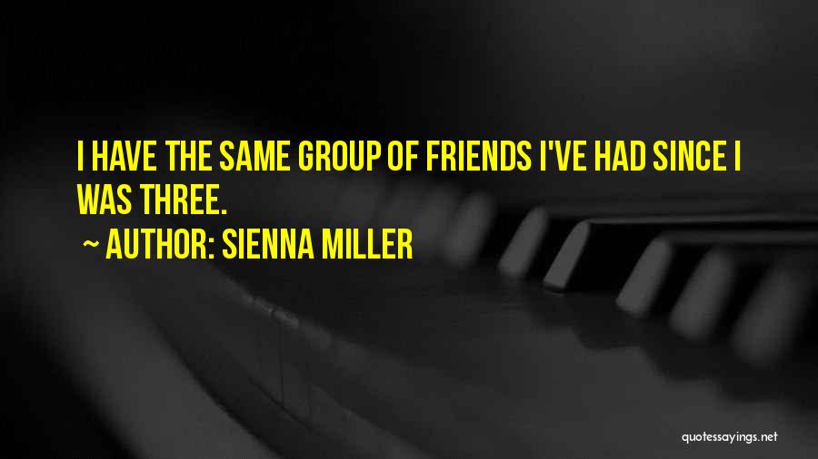 Sienna Miller Quotes: I Have The Same Group Of Friends I've Had Since I Was Three.