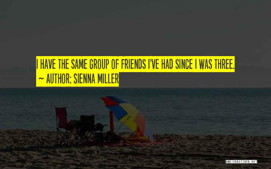 Sienna Miller Quotes: I Have The Same Group Of Friends I've Had Since I Was Three.