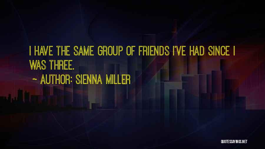 Sienna Miller Quotes: I Have The Same Group Of Friends I've Had Since I Was Three.