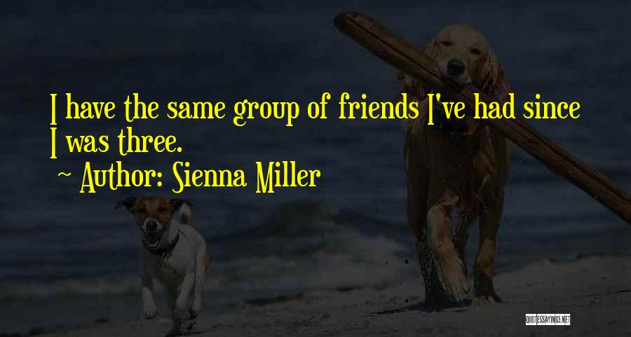 Sienna Miller Quotes: I Have The Same Group Of Friends I've Had Since I Was Three.