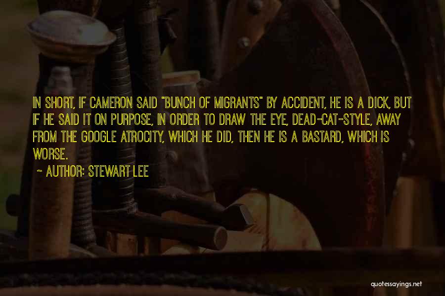Stewart Lee Quotes: In Short, If Cameron Said Bunch Of Migrants By Accident, He Is A Dick, But If He Said It On