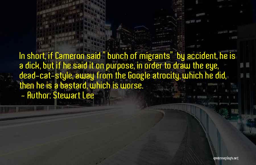 Stewart Lee Quotes: In Short, If Cameron Said Bunch Of Migrants By Accident, He Is A Dick, But If He Said It On