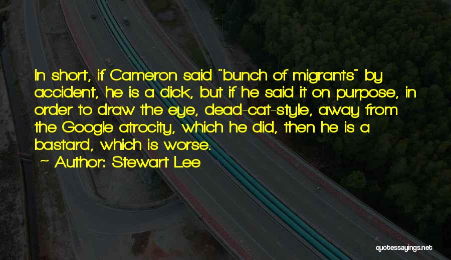 Stewart Lee Quotes: In Short, If Cameron Said Bunch Of Migrants By Accident, He Is A Dick, But If He Said It On