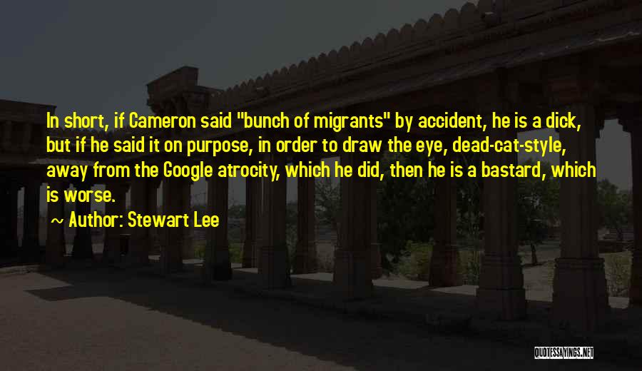 Stewart Lee Quotes: In Short, If Cameron Said Bunch Of Migrants By Accident, He Is A Dick, But If He Said It On