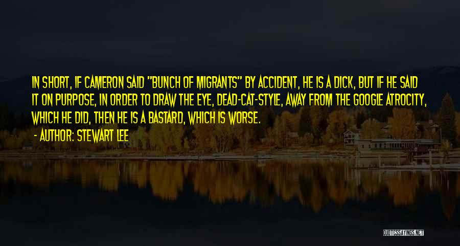 Stewart Lee Quotes: In Short, If Cameron Said Bunch Of Migrants By Accident, He Is A Dick, But If He Said It On