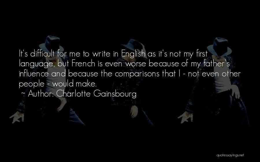 Charlotte Gainsbourg Quotes: It's Difficult For Me To Write In English As It's Not My First Language, But French Is Even Worse Because