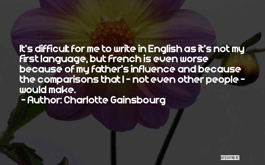 Charlotte Gainsbourg Quotes: It's Difficult For Me To Write In English As It's Not My First Language, But French Is Even Worse Because