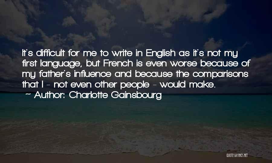 Charlotte Gainsbourg Quotes: It's Difficult For Me To Write In English As It's Not My First Language, But French Is Even Worse Because