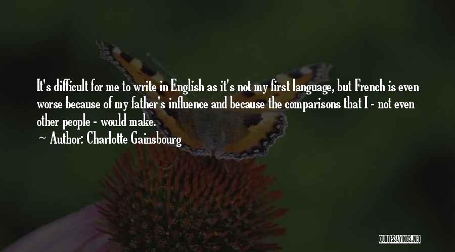 Charlotte Gainsbourg Quotes: It's Difficult For Me To Write In English As It's Not My First Language, But French Is Even Worse Because