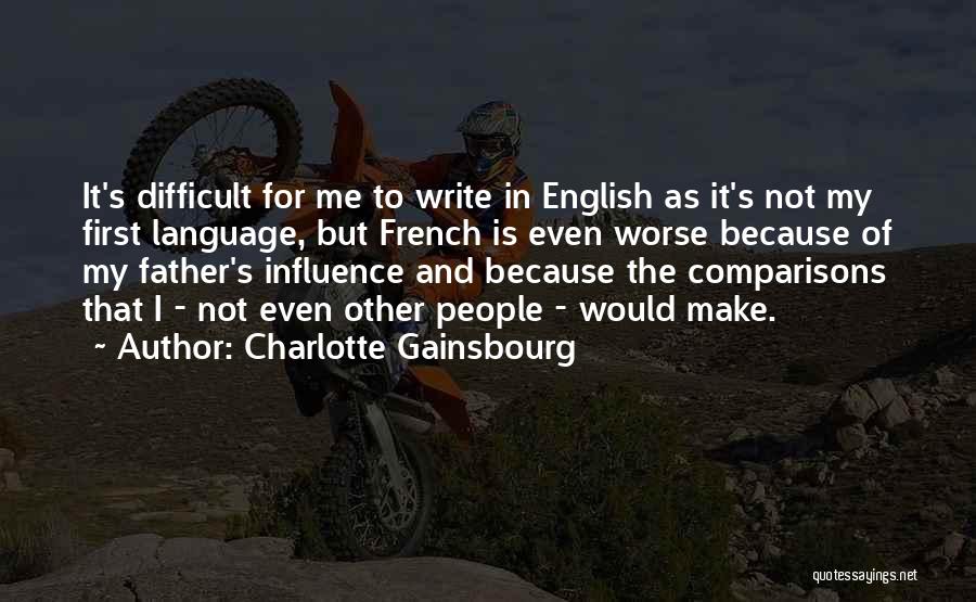 Charlotte Gainsbourg Quotes: It's Difficult For Me To Write In English As It's Not My First Language, But French Is Even Worse Because