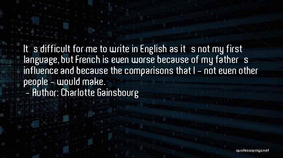 Charlotte Gainsbourg Quotes: It's Difficult For Me To Write In English As It's Not My First Language, But French Is Even Worse Because