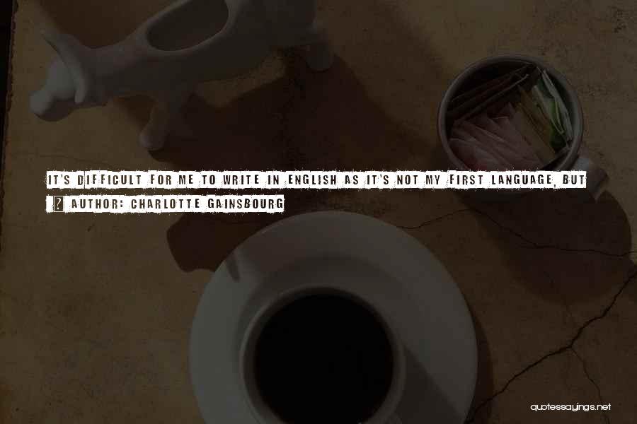 Charlotte Gainsbourg Quotes: It's Difficult For Me To Write In English As It's Not My First Language, But French Is Even Worse Because