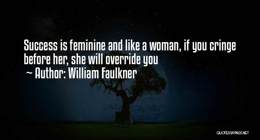 William Faulkner Quotes: Success Is Feminine And Like A Woman, If You Cringe Before Her, She Will Override You