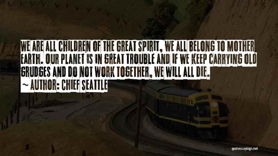 Chief Seattle Quotes: We Are All Children Of The Great Spirit, We All Belong To Mother Earth. Our Planet Is In Great Trouble