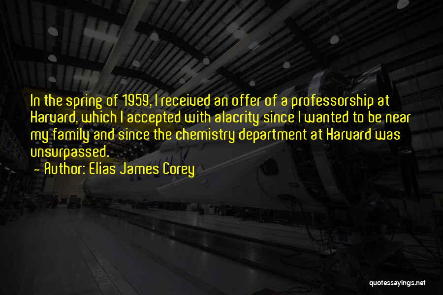 Elias James Corey Quotes: In The Spring Of 1959, I Received An Offer Of A Professorship At Harvard, Which I Accepted With Alacrity Since