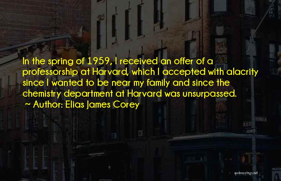 Elias James Corey Quotes: In The Spring Of 1959, I Received An Offer Of A Professorship At Harvard, Which I Accepted With Alacrity Since