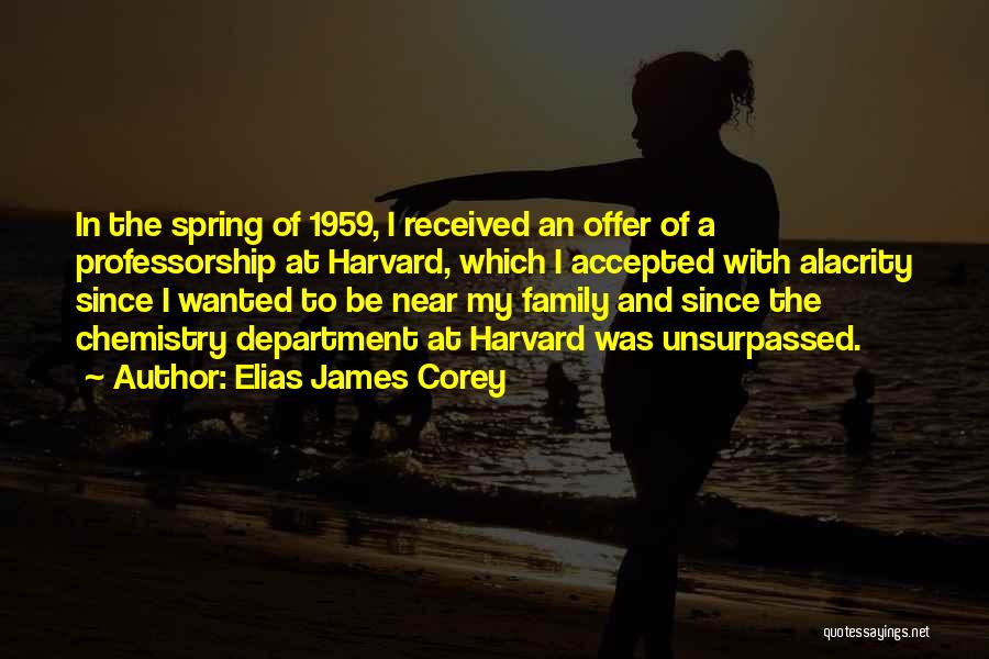 Elias James Corey Quotes: In The Spring Of 1959, I Received An Offer Of A Professorship At Harvard, Which I Accepted With Alacrity Since