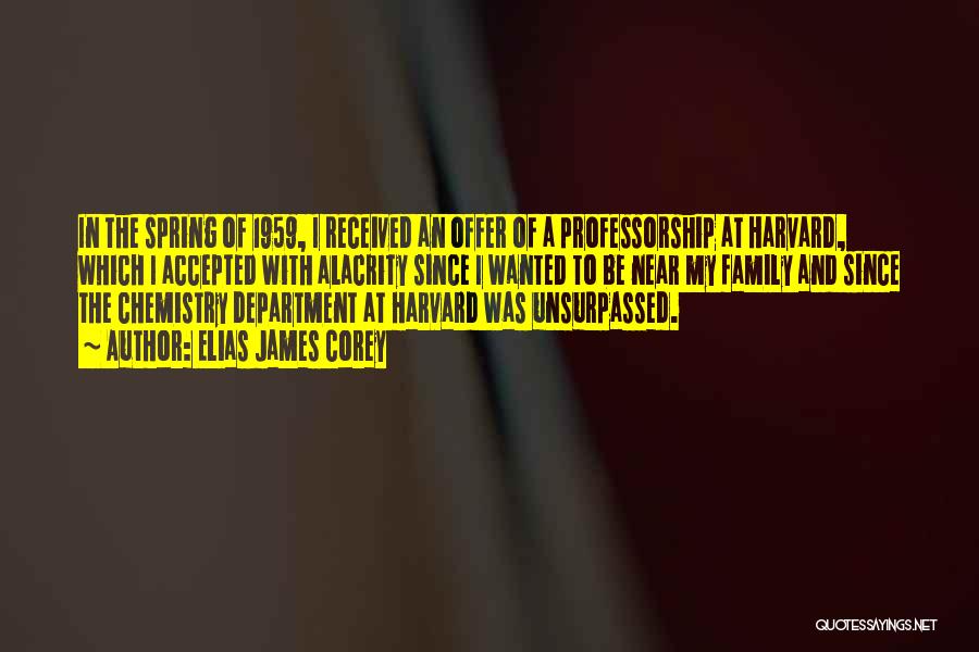 Elias James Corey Quotes: In The Spring Of 1959, I Received An Offer Of A Professorship At Harvard, Which I Accepted With Alacrity Since