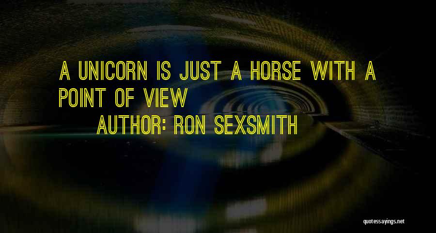 Ron Sexsmith Quotes: A Unicorn Is Just A Horse With A Point Of View