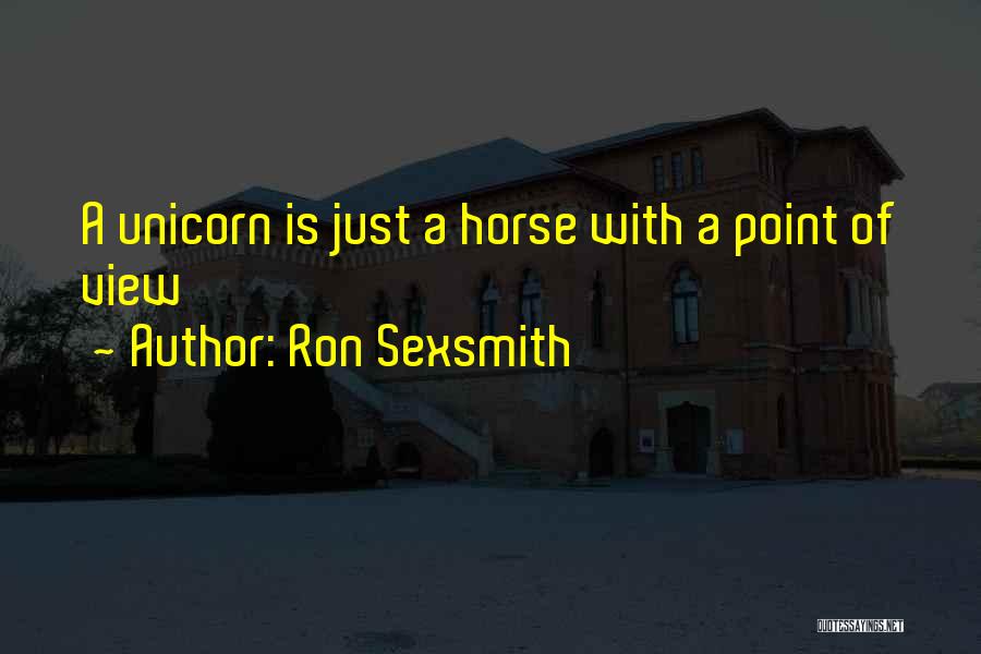 Ron Sexsmith Quotes: A Unicorn Is Just A Horse With A Point Of View