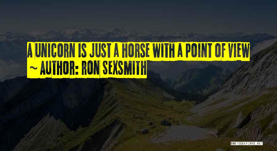 Ron Sexsmith Quotes: A Unicorn Is Just A Horse With A Point Of View