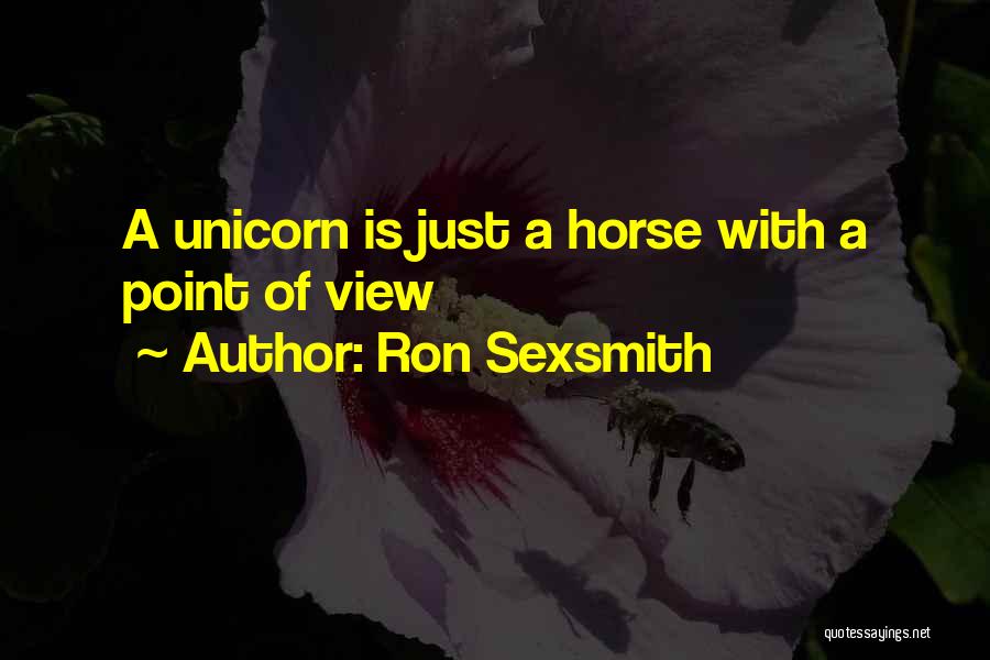 Ron Sexsmith Quotes: A Unicorn Is Just A Horse With A Point Of View