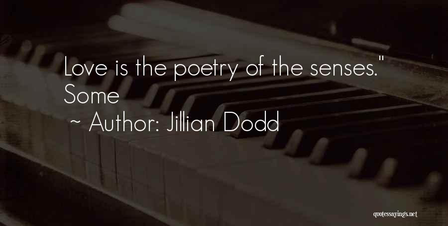 Jillian Dodd Quotes: Love Is The Poetry Of The Senses. Some