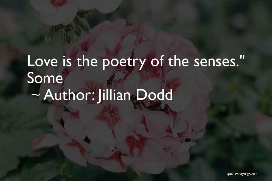 Jillian Dodd Quotes: Love Is The Poetry Of The Senses. Some