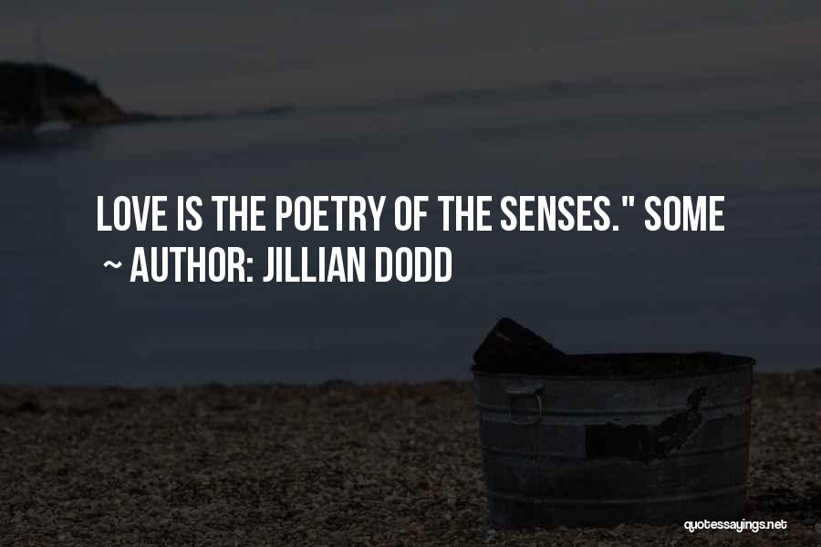 Jillian Dodd Quotes: Love Is The Poetry Of The Senses. Some