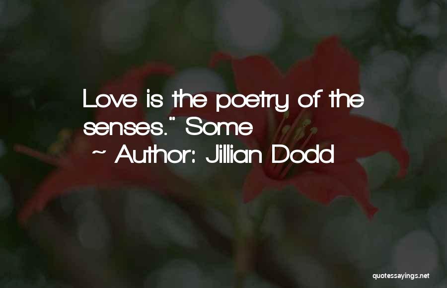 Jillian Dodd Quotes: Love Is The Poetry Of The Senses. Some