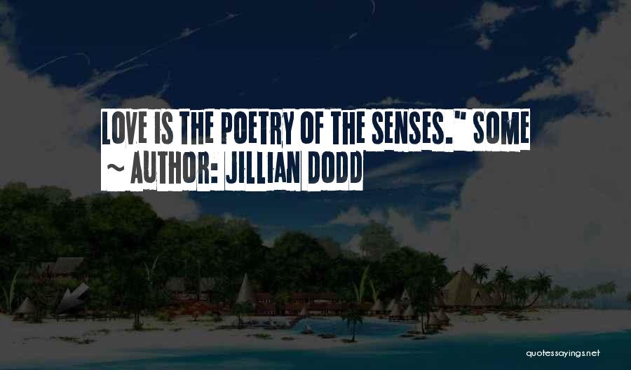 Jillian Dodd Quotes: Love Is The Poetry Of The Senses. Some