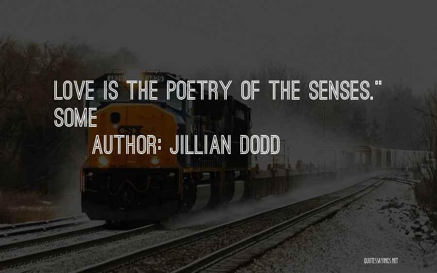 Jillian Dodd Quotes: Love Is The Poetry Of The Senses. Some