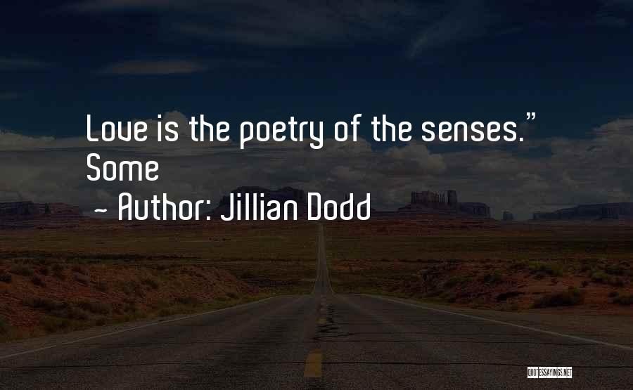Jillian Dodd Quotes: Love Is The Poetry Of The Senses. Some