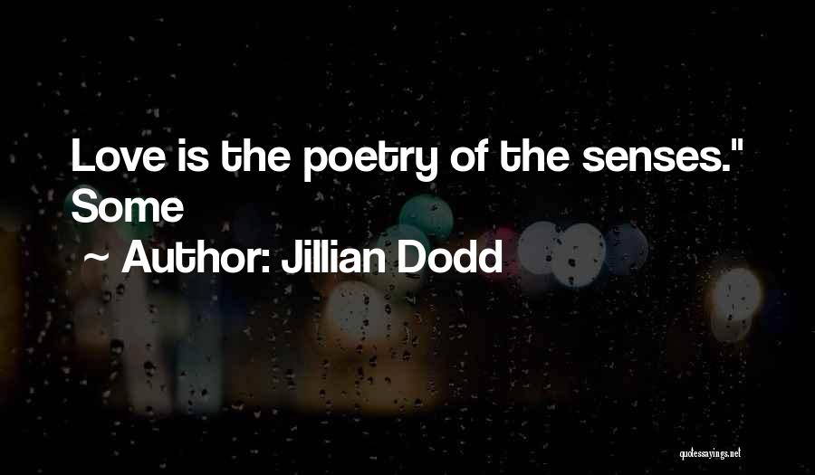 Jillian Dodd Quotes: Love Is The Poetry Of The Senses. Some
