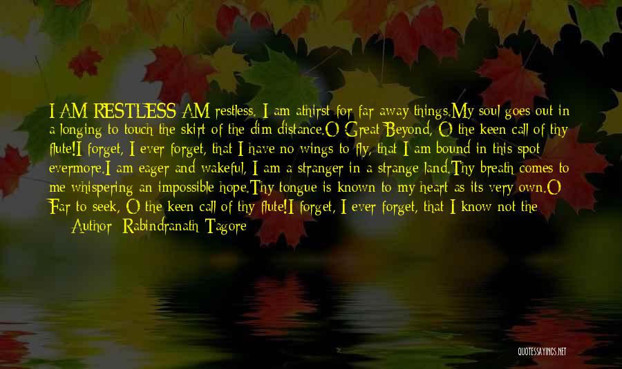 Rabindranath Tagore Quotes: I Am Restless Am Restless. I Am Athirst For Far-away Things.my Soul Goes Out In A Longing To Touch The