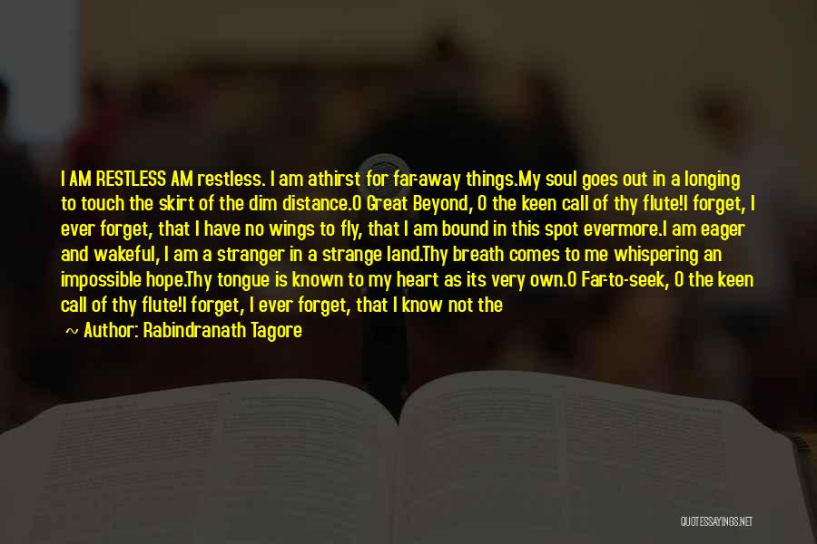 Rabindranath Tagore Quotes: I Am Restless Am Restless. I Am Athirst For Far-away Things.my Soul Goes Out In A Longing To Touch The