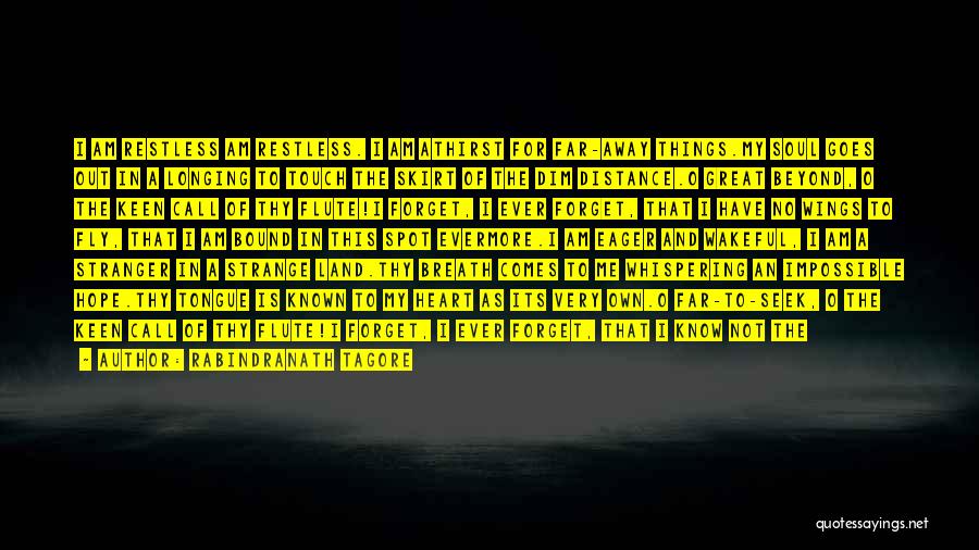 Rabindranath Tagore Quotes: I Am Restless Am Restless. I Am Athirst For Far-away Things.my Soul Goes Out In A Longing To Touch The